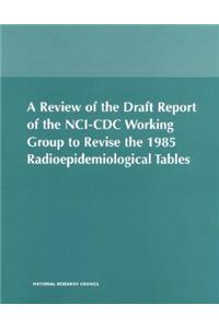 A Review of the Draft Report of the NCI-CDC Working Group to Revise the 1985 Radioepidemiological Tables
