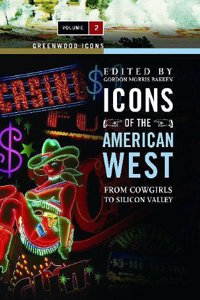 Icons of the American West: From Cowgirls to Silicon Valley, Volume 2 (Greenwood Icons)