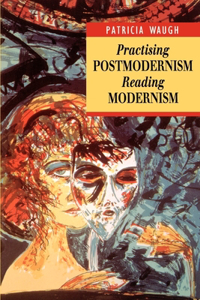 Practicing Postmodernism/Reading Modernism