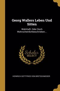Georg Wallers Leben Und Sitten