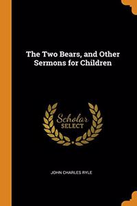THE TWO BEARS, AND OTHER SERMONS FOR CHI