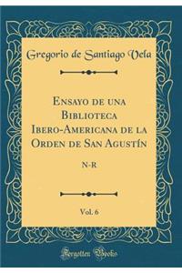 Ensayo de Una Biblioteca Ibero-Americana de la Orden de San Agustï¿½n, Vol. 6: N-R (Classic Reprint)