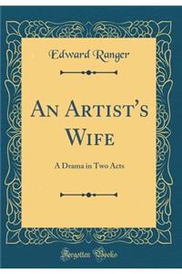 An Artist's Wife: A Drama in Two Acts (Classic Reprint)