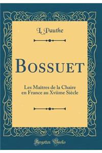 Bossuet: Les Maï¿½tres de la Chaire En France Au Xviime Siï¿½cle (Classic Reprint)