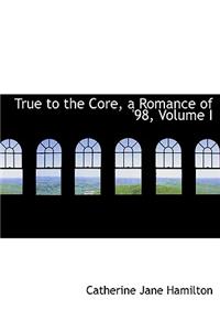 True to the Core, a Romance of '98, Volume I