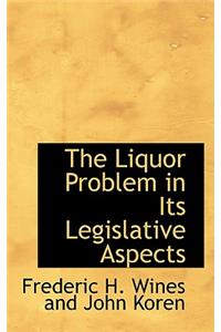 The Liquor Problem in Its Legislative Aspects