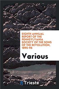 Eighth Annual Report of the Pennsylvania Society of the Sons of the Revolution, 1895-96