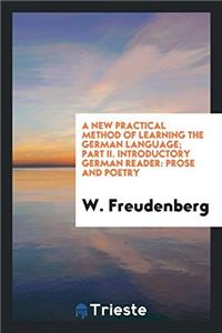 A New Practical Method of Learning the German Language; Part II. Introductory German Reader: Prose and Poetry