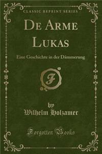 de Arme Lukas: Eine Geschichte in Der Dï¿½mmerung (Classic Reprint)