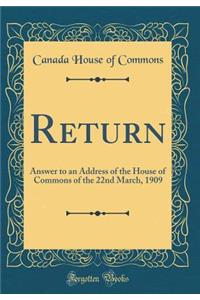 Return: Answer to an Address of the House of Commons of the 22nd March, 1909 (Classic Reprint)
