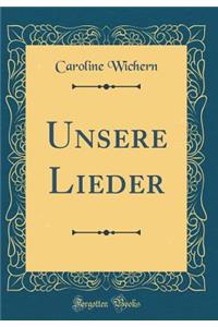 Unsere Lieder (Classic Reprint)