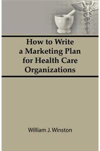 How To Write a Marketing Plan for Health Care Organizations