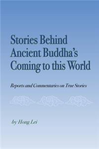 Stories Behind Ancient Buddha's Coming to the World: Reports and Commentaries on True Stories