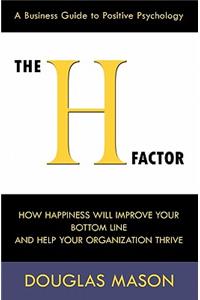 The H-Factor, a Business Guide to Positive Psychology, How Happiness Will Improve Your Bottom Line and Help Your Organization Thrive