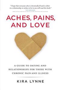 Aches, Pains, and Love: A Guide to Dating and Relationships for Those with Chronic Pain and Illness