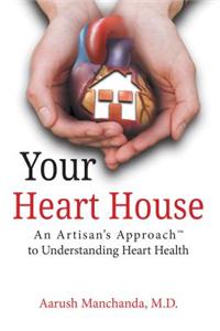 Your Heart House: An Artisan's Approach(tm) to Understanding Heart Health