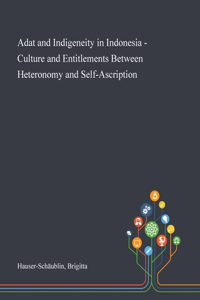 Adat and Indigeneity in Indonesia - Culture and Entitlements Between Heteronomy and Self-Ascription
