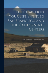 Chapter in Your Life Entitled San Francisco and the California It Centers