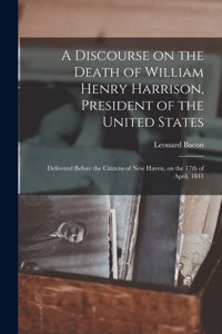 Discourse on the Death of William Henry Harrison, President of the United States