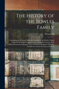 History of the Bowles Family; Containing an Accurate Historical Lineage of the Bowles Family From the Norman Conquest to the Twentieth Century, With Historical and Genealogical Notes and Some Pedigrees of Bowles Families in Various Sections of the