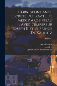 Correspondance Secrète Du Comte De Mercy Argenteau Avec L'empereur Joseph II Et Le Prince De Kaunitz; Volume 2
