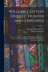 William Cotton Oswell, Hunter and Explorer: The Story of His Life, With Certain Correspondence and Extracts From the Private Journal of David Livingstone, Hitherto Unpublished; Volume 1