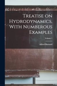 Treatise on Hydrodynamics, With Numberous Examples; Volume 1