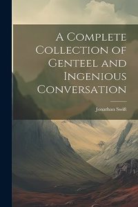 Complete Collection of Genteel and Ingenious Conversation