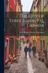 City of Three Rivers P.Q. Canada