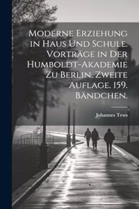 Moderne Erziehung in Haus und Schule. Vorträge in der Humboldt-Akademie zu Berlin. Zweite Auflage. 159. Bändchen.