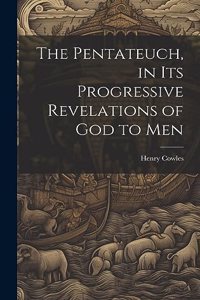 Pentateuch, in Its Progressive Revelations of God to Men