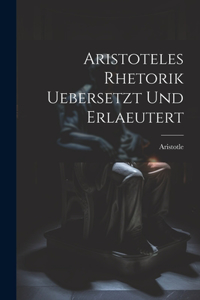 Aristoteles Rhetorik uebersetzt und erlaeutert