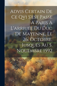 Advis Certain De Ce Qvi S'est Passe A Paris A L'arriuee Du Duc De Mayenne, Le 26. Octobre, Iusques Au 5. Nouembre 1592