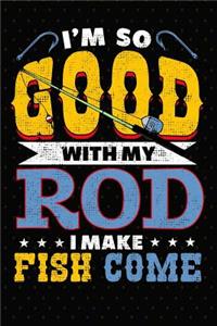 I'm So Good With My Rod I Make Fish Come