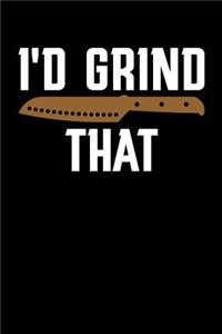 I'd Grind That: Knife Making Journal, Knife Making Notebook, Gift for Knife Maker, Knife Making Lovers, Making Knives Dad Birthday Present