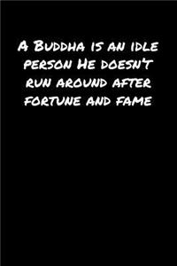 A Buddha Is An Idle Person He Doesn�T Run Around After Fortune And Fame
