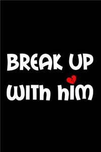 Break up with him