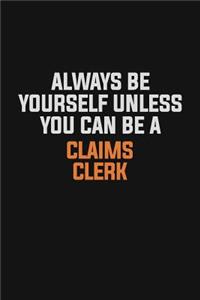 Always Be Yourself Unless You Can Be A Claims clerk
