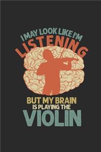 I May Look Like I'm Listening But My Brain Is Playing Violin