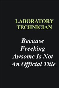Laboratory Technician Because Freeking Awsome is Not An Official Title