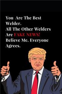 You Are the Best Welder. All Other Welders Are Fake News! Believe Me. Everyone Agrees.