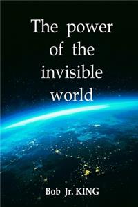 The power of the invisible world