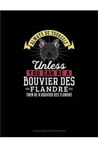 Always Be Yourself Unless You Can Be A Bouvier des Flandre Then Be A Bouvier des Flandre