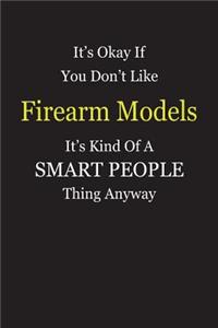 It's Okay If You Don't Like Firearm Models It's Kind Of A Smart People Thing Anyway: Blank Lined Notebook Journal Gift Idea