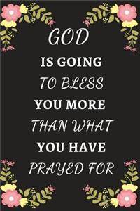 God Is Going To Bless You More Than What You Have Prayed For