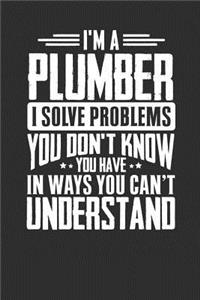 I'm A Plumber I Solve Problems You Don't Know You Have In Ways You Can't Understand: 100 page Blank 6 x 9 lined journal to jot down your ideas and notes