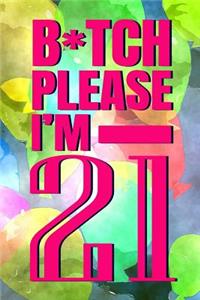 B*tch Please I'm 21: 6x9 Matte Paperback Blank Lined Pages 120 Medium College Ruled Journal Diary Funny Sarcastic Birthday Gag Gifts