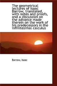 The Geometrical Lectures of Isaac Barrow, Translated, with Notes and Proofs, and a Discussion on the