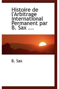Histoire de L'Arbitrage International Permanent Par B. Sax