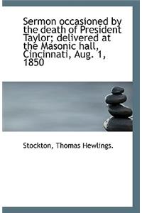 Sermon Occasioned by the Death of President Taylor; Delivered at the Masonic Hall, Cincinnati, Aug.